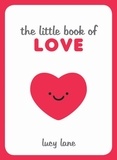 Lucy Lane - The Little Book of Love - Tips, Techniques and Quotes to Help You Spark Romance.