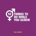 Hugh Jassburn - 52 Things to Do While You Screw - Naughty Activities to Make Sex Even More Fun.