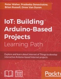 Peter Waher et Pradeeka Seneviratne - IoT: Building Arduino-Based Projects - Explore and learn about Internet of Things to develop interactive Arduino-based Internet projects.
