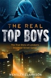 Wensley Clarkson - The Real Top Boys - The True Story of London's Deadliest Street Gangs.