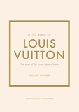 Homer Karen - Little book of Louis Vuitton - The story of the iconic fashion house.