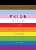 Matthew Todd - Pride - The Story of the LGBTQ Equality Movement.