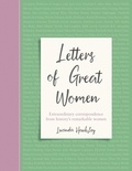 Lucinda Hawksley - Letters of Great Women - Extraordinary correspondence from history's remarkable women.