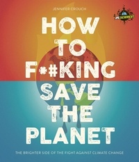 Jennifer Crouch - IFLScience! How to F**king Save the Planet - The Brighter Side of the Fight Against Climate Change.