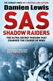 Damien Lewis - SAS Shadow Raiders - The Ultra-Secret Mission that Changed the Course of WWII.