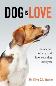 Clive Wynne - Dog is Love - Why and How Your Dog Loves You.