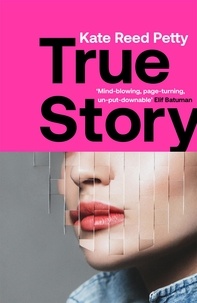 Kate Reed Petty - True Story - this genre-defying novel marks the arrival of a powerful new literary voice.