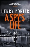 Henry Porter - A Spy's Life - A pulse-racing spy thriller of relentless intrigue and mistrust.