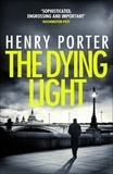 Henry Porter - The Dying Light - Terrifyingly plausible surveillance thriller from an espionage master.