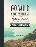 Chris Naylor - Go Wild - Find Freedom and Adventure in the Great Outdoors.