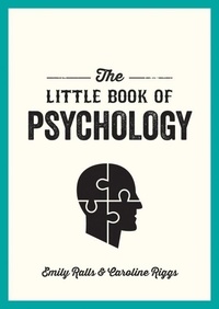 Caroline Riggs et Emily Ralls - The Little Book of Psychology - An Introduction to the Key Psychologists and Theories You Need to Know.