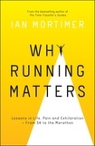 Ian Mortimer - Why Running Matters - Lessons in Life, Pain and Exhilaration – From 5K to the Marathon.
