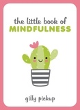Gilly Pickup - The Little Book of Mindfulness - Tips, Techniques and Quotes for a More Centred, Balanced You.