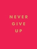 Summersdale Publishers - Never Give Up - Inspirational Quotes for Instant Motivation.