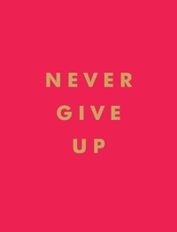 Summersdale Publishers - Never Give Up - Inspirational Quotes for Instant Motivation.