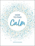 Sophie Golding - How to Find Calm - Inspiration and Advice for a More Peaceful Life.