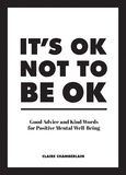 Claire Chamberlain - It's OK Not to Be OK - Good Advice and Kind Words for Positive Mental Well-Being.
