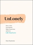 Claire Chamberlain - UnLonely - How to Feel Less Isolated, Make Connections and Live a Life You Love.