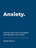 Debbi Marco - Anxiety - How to Calm Your Thoughts and Quieten Your Mind.