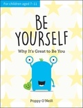 Poppy O'Neill - Be Yourself - Why It's Great to Be You: A Child's Guide to Embracing Individuality.