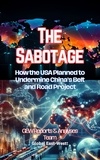  GEW Reports & Analyses Team. - The Sabotage: How the USA Planned to Undermine China's Belt and Road Project.