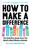 Kate Robertson et Ella Robertson - How to Make a Difference - The Definitive Guide from the World's Most Effective Activists.