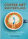 Dhan Tamang - Coffee Art Masterclass - 50 incredible coffee designs for the home barista.