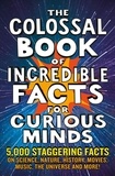 Nigel Henbest et Simon Brew - The Colossal Book of Incredible Facts for Curious Minds - 5,000 staggering facts on science, nature, history, movies, music, the universe and more!.