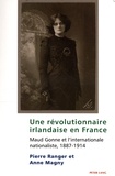 Pierre Ranger et Anne Magny - Une révolutionnaire irlandaise en France - Maud Gonne et l'Internationale nationaliste, 1887-1914.