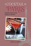 Laura Gladwin - A Cocktail in Paris - 65 recipes for oh so chic cocktails & bar bites.