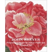 John Reeves. Pioneering collector of chinese plants and botanical