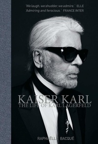 Raphaëlle Bacqué - Kaiser Karl - The Life of Karl Lagerfeld.