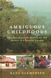 Nana Clemensen - Ambiguous Childhoods - Peer Socialisation, Schooling and Agency in a Zambian Village.