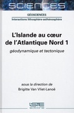 Brigitte Van Vliet-Lanoë - L'Islande au coeur de l'Atlantique Nord - Tome 1, Géodynamique et tectonique.