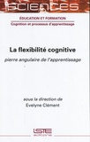 Evelyne Clément - La flexibilité cognitive - Pierre angulaire de l'apprentissage.