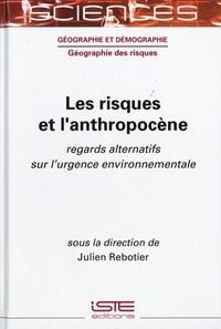 Julien Rebotier - Les risques et l’anthropocène - Regards alternatifs sur l'urgence environnementale.