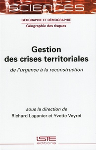Richard Laganier et Yvette Veyret - Gestion des crises territoriales, de l'urgence à la reconstruction.
