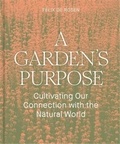 Felix de Rosen - A Garden's Purpose - Cultivating our connection to the natural world.