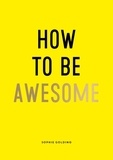 Sophie Golding - How To Be Awesome - Wise Words and Smart Ideas to Help You Win at Life.