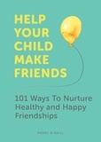 Poppy O'Neill - Help Your Child Make Friends - 101 Ways to Nurture Healthy and Happy Friendships.