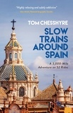 Tom Chesshyre - Slow Trains Around Spain - A 3,000-Mile Adventure on 52 Rides.