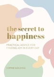 Sophie Golding - The Secret to Happiness - Practical Advice for Finding Joy in Every Day.