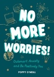Poppy O'Neill - No More Worries! - Outsmart Anxiety and Be Positively You.