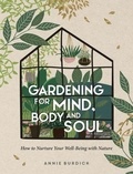 Annie Burdick - Gardening for Mind, Body and Soul - How to Nurture Your Well-Being with Nature.
