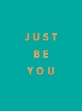 Summersdale Publishers - Just Be You - Inspirational Quotes and Awesome Affirmations for Staying True to Yourself.
