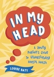 Louise Baty - In My Head - A Young Person’s Guide to Understanding Mental Health.