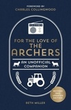 Beth Miller et Charles Collingwood - For the Love of The Archers - An Unofficial Companion: Revised and Updated.