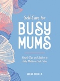 Zeena Moolla - Self-Care for Busy Mums - Simple Tips and Advice to Help Mothers Find Calm.