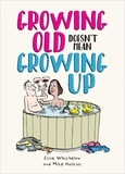 Ian Baker et Clive Whichelow - Growing Old Doesn't Mean Growing Up - Hilarious Life Advice for the Young at Heart.