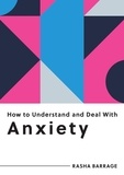 Rasha Barrage - How to Understand and Deal with Anxiety - Everything You Need to Know to Manage Anxiety.